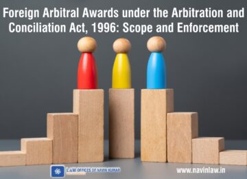navin kumar law Foreign Arbitral Awards under the Arbitration and Conciliation Act, 1996 Scope and Enforcement